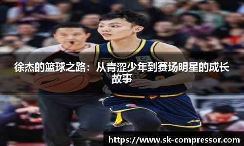 徐杰的篮球之路：从青涩少年到赛场明星的成长故事